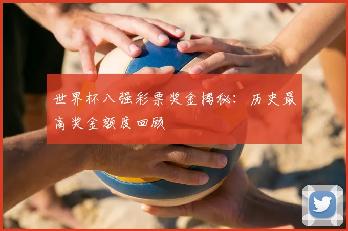 世界杯八强彩票奖金揭秘：历史最高奖金额度回顾